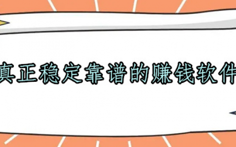 真正稳定靠谱的赚钱软件，为大家提供10个最稳定靠谱的线上赚钱软件