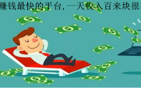 正规赚钱最快的平台，一天收入百来块很轻松