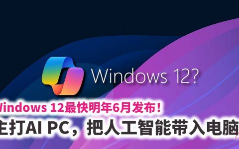 Windows 12最快明年6月发布！主打“AI PC”，开启全新电脑体验？