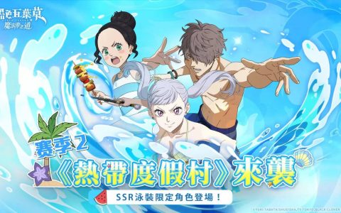 《黑色五叶草 M 魔法帝之道》赛季二“盛夏狂欢”来袭！ 期间限定 SSR 角色及活动登场