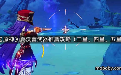 《原神》夏沃蕾武器推荐攻略（三星、四星、五星）