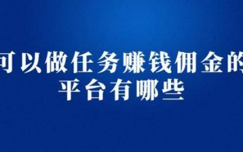 可以做任务赚钱佣金的平台有哪些？佣金高任务多的热门悬赏任务平台
