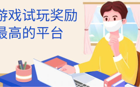 游戏试玩奖励最高的平台，分享几款靠谱赚钱多的游戏试玩平台