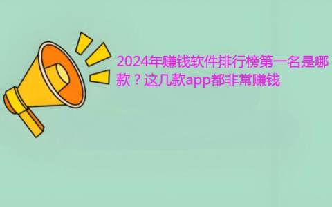 2024挣钱软件排名第一（2024年最赚钱的APP排行榜第一名）