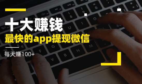 十大赚钱最快的app能提现微信，微信直接到账的赚钱软件 第1张