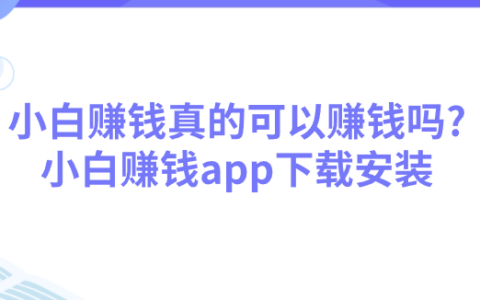小白赚钱真的可以赚钱吗?小白赚钱app下载安装