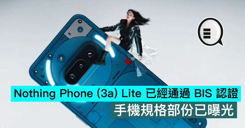 Nothing Phone (3a) Lite 已经通过 BIS 认证,手机规格部份已曝光