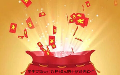 学生一天赚50的软件，学生党每天可以挣50元的赚钱软件